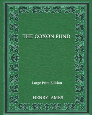 The Coxon Fund - Large Print Edition by Henry James