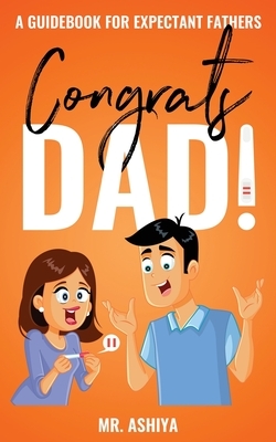 Congrats Dad!: A Guidebook For Expectant Fathers by Ashiya