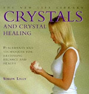 Crystals And Crystal Healing: Placements And Techniques For Restoring Balance And Health (The New Life Library Series) by Simon Lilly