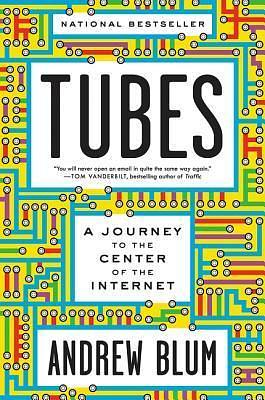 Tubes: A Journey to the Center of the Internet with a New Introduction by the Author by Andrew Blum, Andrew Blum