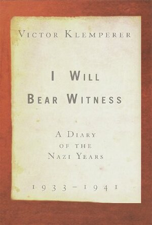 I Will Bear Witness: A Diary of the Nazi Years 1933-1941 by Victor Klemperer