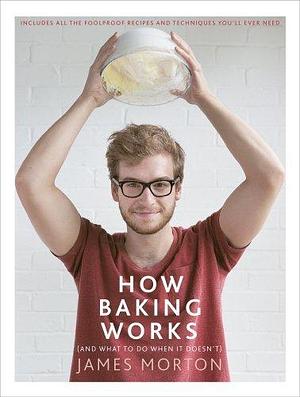 How Baking Works: And What to Do When It Doesn't by James Morton, James Morton