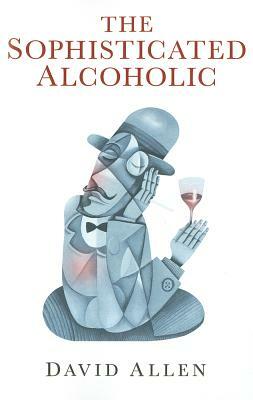 The Sophisticated Alcoholic by David Allen