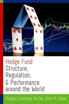 Hedge Fund Structure, Regulation, and Performance Around the World by Douglas Cumming, Sofia A. Johan, Na Dai