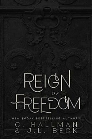 Reign of Freedom : A Dark Enemies to Lovers Romance by C. Hallman, J.L. Beck