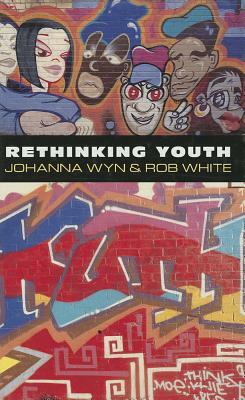 Rethinking Youth by Johanna Wyn, Rob White