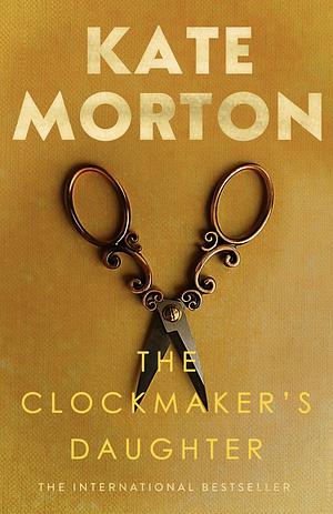 The Clockmaker's Daughter by Kate Morton