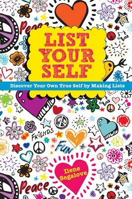 List Your Self: Discover Your Own True Self by Making Lists by Ilene Segalove