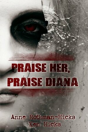 Praise Her, Praise Diana by Kenneth Hicks, Anne Rothman-Hicks