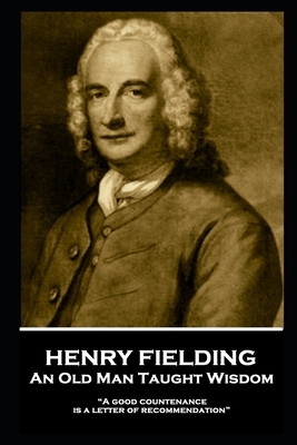 Henry Fielding - An Old Man Taught Wisdom: "A good countenance is a letter of recommendation" by Henry Fielding