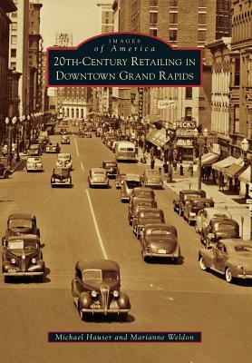 20th-Century Retailing in Downtown Grand Rapids by Michael Hauser, Marianne Weldon