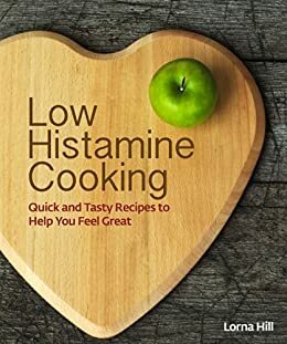 Low Histamine Cooking: Quick and Tasty Recipes to Help You Feel Great by Lorna Hill