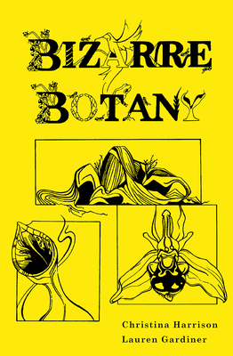 Bizarre Botany: An A-Z Adventure Through the Plant Kingdom by Christina Harrison, Lauren Gardiner