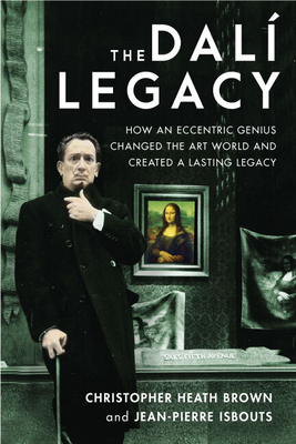 The Dalí Legacy: How an Eccentric Genius Changed the Art World and Created a Lasting Legacy by Jean-Pierre Isbouts, Christopher Heath Brown