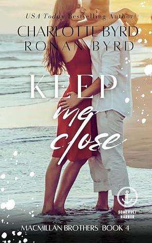 Keep Me Close: MacMillan Brothers by Ronan Byrd, Charlotte Byrd, Charlotte Byrd