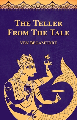 The Teller from the Tale by Ven Begamudré