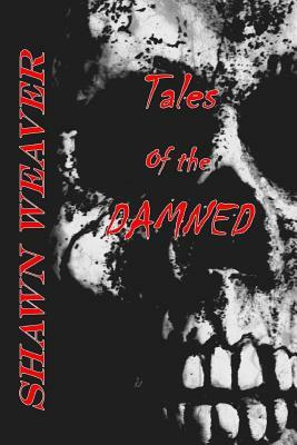 Tales of the Damned by Shawn Weaver