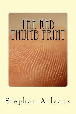 The Red Thumb Print: Can A Finger Print Be Forged ? by Stephan M. Arleaux