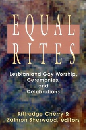 Equal Rites: Lesbian and Gay Worship, Ceremonies, and Celebrations by Zalmon O. Sherwood, Kittredge Cherry, Zalmon Sherwood