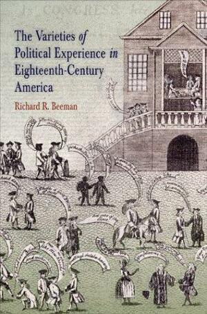 The Varieties of Political Experience in Eighteenth-Century America by Richard Beeman