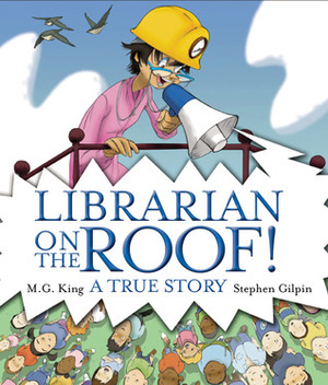 Librarian on the Roof! A True Story by Stephen Gilpin, M.G. King