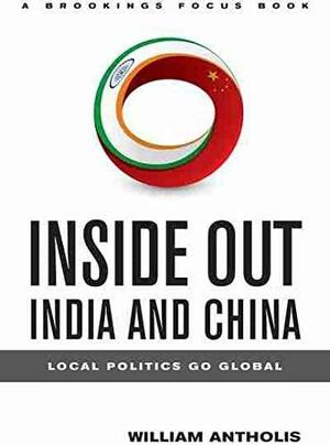 Inside Out, India and China: Local Politics Go Global by William Antholis