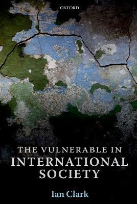 The Vulnerable in International Society by Ian Clark