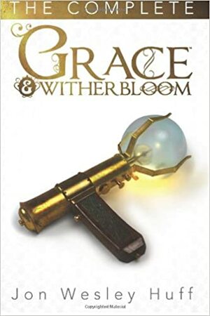 The Complete Grace and Witherbloom by Jon Wesley Huff