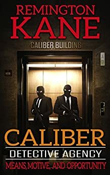 Caliber Detective Agency - Means, Motive, and Opportunity by Remington Kane