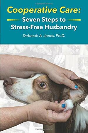 Cooperative Care: Seven Steps to Stress-Free Husbandry by Deborah Jones