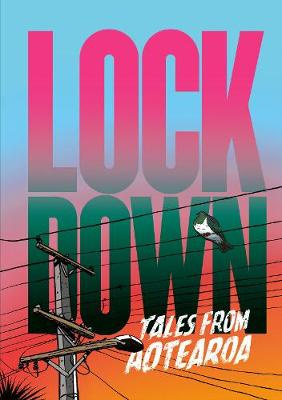 Lockdown: Tales from Aotearoa by Sarah Laing, Anthony Stocking, Sarah Lund, Alex Cara, Sharon Murdoch, Miriama Grace-Smith, Sloane Hong, Māori Mermaid, Li Chen, Hana Chatani, Sarah Pepperle, Ruby Jones, Zak Waipara, Jessicoco Hansell, Ant Sang, Toby Morris, Jem Yoshioka, Ross Murray, Tokerau Wilson, Mat Tait