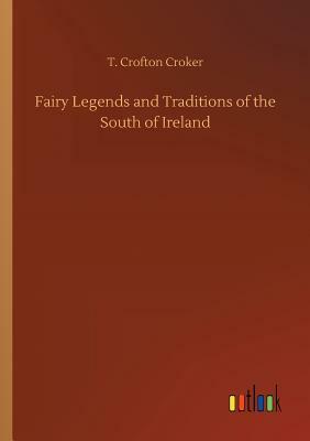 Fairy Legends and Traditions of the South of Ireland by T. Crofton Croker