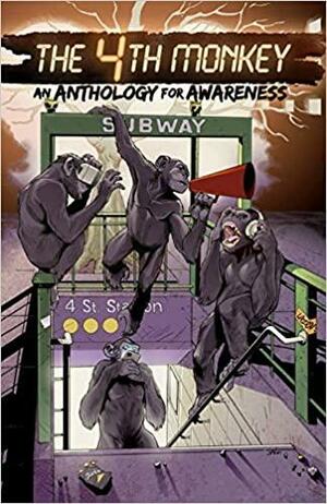 The 4th Monkey: An Anthology for Awareness by Hus Ozkan, Nicolas Touris, Daniel Farrand, Ed Jimenez, Madeleine Holly-Rosing, Bob Salley, James E. Roche, Criss Madd, Brian Hawkins, Rob Andersin, Russell Nohelty, Kelly Bender