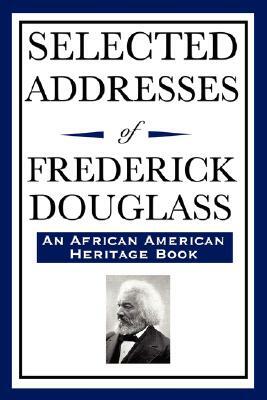 Selected Addresses of Frederick Douglass (An African American Heritage Book) by Frederick Douglass