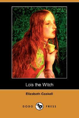 Lois the Witch (Dodo Press) by Elizabeth Gaskell