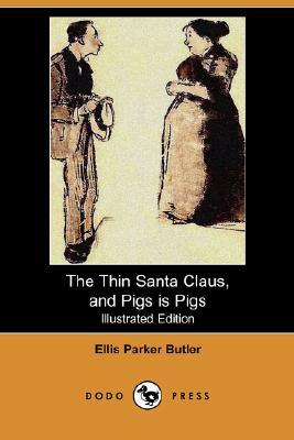 The Thin Santa Claus, and Pigs Is Pigs (Illustrated Edition) (Dodo Press) by Ellis Parker Butler