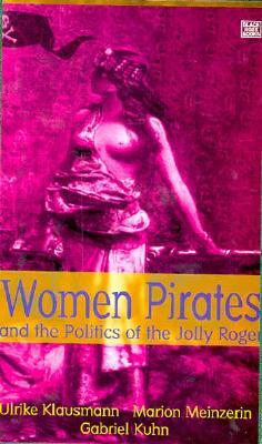 Women Pirates and the Politics of the Jolly Roger by Marion Meinzerin, Ulrike Klausmann