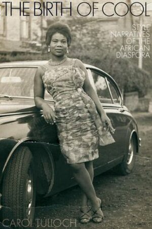 The Birth of Cool: Style Narratives of the African Diaspora by Carol Tulloch, Tulloch Carol