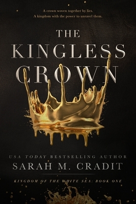 The Kingless Crown: Kingdom of the White Sea Book 1 by Sarah M. Cradit