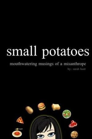 small potatoes: mouthwatering musings of a misanthrope by Sarah Hunt