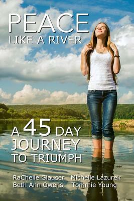 Peace Like a River: A 45-Day Journey Towards Triumph by Michelle S. Lazurek, Beth Ann Owens, Tommie Young