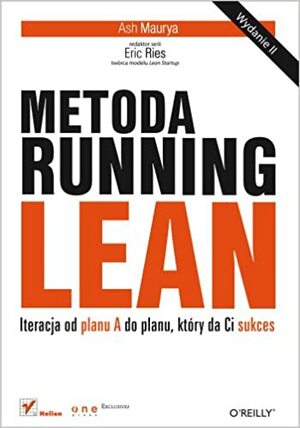Metoda Running Lean. Iteracja Od Planu a Do Planu, Ktory Da CI Sukces. Wydanie II by Ash Maurya