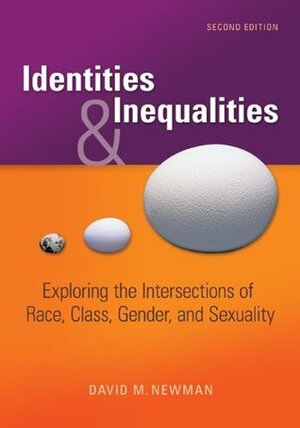 Identities and Inequalities: Exploring the Intersections of Race, Class, Gender, and Sexuality by David M. Newman