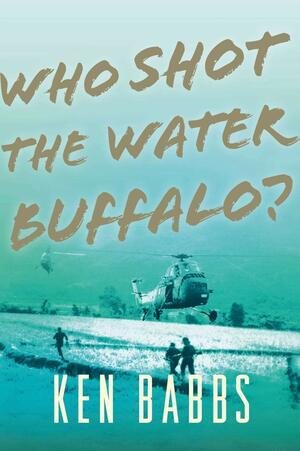 Who Shot the Water Buffalo? by Ken Babbs