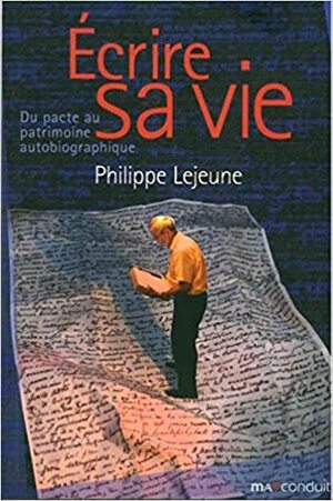 Ecrire sa vie : Du pacte au patrimoine autobiographique by Philippe Lejeune