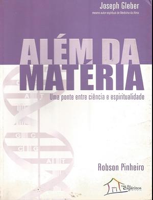 Além da Matéria - Uma ponte entre ciência e espiritualidade  by Robson Pinheiro