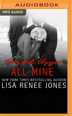 Dirty Rich Obsession: All Mine by Lisa Renee Jones