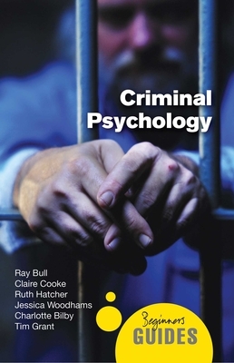 Criminal Psychology: A Beginner's Guide by Ray Bull, Charlotte Bilby, Claire Cooke