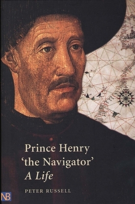 Prince Henry 'The Navigator': A Life by Peter Russell