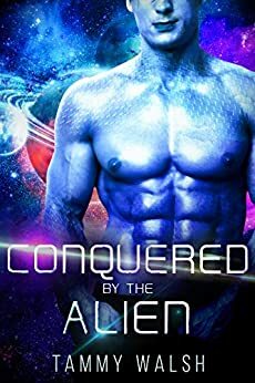 Conquered by the Alien by Tammy Walsh